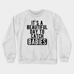 Midwife Nurse - It's a beautiful days to catch babies Crewneck Sweatshirt